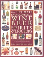 The Ultimate Encyclopedia Of Wine Beer Spirits & Liqueurs
