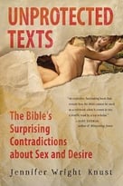 Unprotected Texts: The Bible’S Surprising Contradictions About Sex And Desire