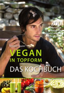 Vegan In Topform – Das Kochbuch: 200 Pflanzliche Rezepte Für Optimale Leistung Und Gesundheit