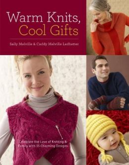 Warm Knits, Cool Gifts: Celebrate The Love Of Knitting And Family With More Than 35 Charming Designs