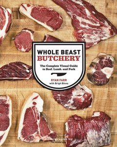 Whole Beast Butchery: The Complete Visual Guide To Beef, Lamb, And Pork
