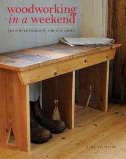 Woodworking In A Weekend: 20 Simple Projects For The Home