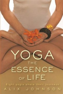 Yoga: The Essence Of Life: Eight Yogis Share Their Journeys