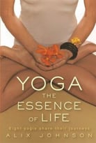 Yoga: The Essence Of Life: Eight Yogis Share Their Journeys