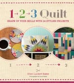 1, 2, 3 Quilt: Shape Up Your Skills With 24 Stylish Projects