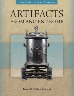 Artifacts From Ancient Rome: Daily Life From Ancient Rome Illustrated