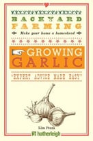 Backyard Farming: Growing Garlic: The Complete Guide To Planting, Growing, And Harvesting Garlic