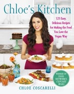 Chloe’S Kitchen: 125 Easy, Delicious Recipes For Making The Food You Love The Vegan Way