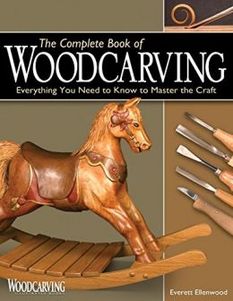 Complete Book Of Woodcarving: Everything You Need To Know To Master The Craft