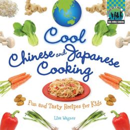 Cool Chinese & Japanese Cooking: Fun And Tasty Recipes For Kids