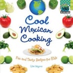 Cool Mexican Cooking: Fun And Tasty Recipes For Kids