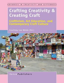 Crafting Creativity & Creating Craft: Craftivism, Art Education, And Contemporary Craft Culture