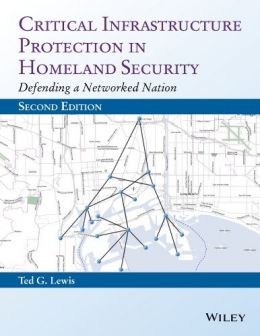 Critical Infrastructure Protection In Homeland Security: Defending A Networked Nation, Second Edition