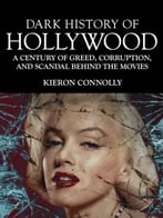 Dark History Of Hollywood, A Century Of Greed, Corruption, And Scandal Behind The Movies