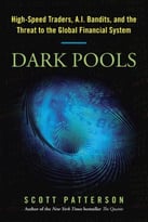 Dark Pools: High-Speed Traders, A.I. Bandits, And The Threat To The Global Financial System
