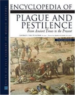Encyclopedia Of Plague And Pestilence: From Ancient Times To The Present, Third Edition