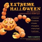 Extreme Halloween: The Ultimate Guide To Making Halloween Scary Again
