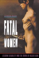 Fatal Women: Lesbian Sexuality And The Mark Of Aggression