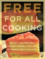 Free For All Cooking: 150 Easy Gluten-Free, Allergy-Friendly Recipes The Whole Family Can Enjoy