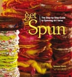 Get Spun: The Step-By-Step Guide To Spinning Art Yarns