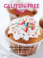 Gluten-Free Kids: A Parent’S Guide To Happy, Healthy Gluten-Free Children