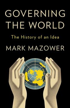 Governing The World: The History Of An Idea, 1815 To The Present