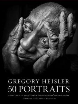 Gregory Heisler: 50 Portraits: Stories And Techniques From A Photographer’S Photographer