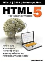 Html5 For Masterminds: How To Take Advantage Of Html5 To Create Amazing Websites And Revolutionary Applications
