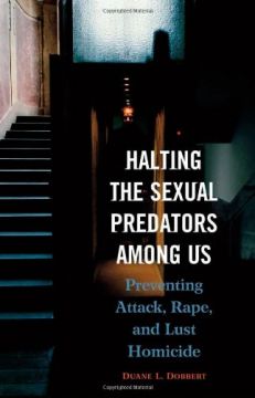 Halting The Sexual Predators Among Us: Preventing Attack, Rape, And Lust Homicide