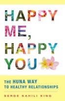 Happy Me, Happy You: The Huna Way To Healthy Relationships