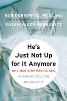 He’S Just Not Up For It Anymore: Why Men Stop Having Sex, And What You Can Do About It