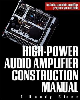 High-Power Audio Amplifier Construction Manual: 50 To 500 Watts For The Audio Perfectionist