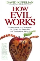 How Evil Works: Understanding And Overcoming The Destructive Forces That Are Transforming America