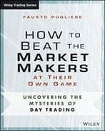 How To Beat The Market Makers At Their Own Game: Uncovering The Mysteries Of Day Trading
