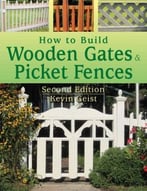 How To Build Wooden Gates & Picket Fences, 2nd Edition