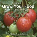 How To Grow Your Food: A Guide For Complete Beginners
