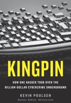 Kingpin: How One Hacker Took Over The Billion-Dollar Cybercrime Underground