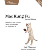 Mac Kung Fu: Over 400 Tips, Tricks, Hints, And Hacks For Apple Os X
