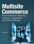 Multisite Commerce: Proven Principles For Overcoming The Business, Organizational, And Technical Challenges