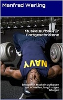 Muskelaufbau Für Fortgeschrittene: Erfolgreich Muskeln Aufbauen Mit Schnellen, Langfristigen Erfolgen