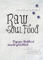 Raw Soul Food: Vegane Rohkost Macht Glücklich. 74 Rezepte Von Kinderleicht Bis Gourmetköstlich