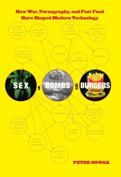 Sex, Bombs, And Burgers: How War, Pornography, And Fast Food Have Shaped Modern Technology