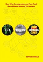 Sex, Bombs, And Burgers: How War, Pornography, And Fast Food Have Shaped Modern Technology