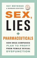 Sex, Lies, And Pharmaceuticals: How Drug Companies Plan To Profit From Female Sexual Dysfunction