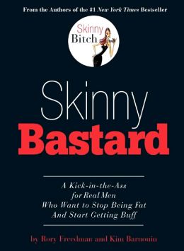 Skinny Bastard: A Kick-In-The-Ass For Real Men Who Want To Stop Being Fat And Start Getting Buff