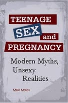 Teenage Sex And Pregnancy: Modern Myths, Unsexy Realities