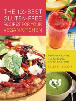 The 100 Best Gluten-Free Recipes For Your Vegan Kitchen: Delicious Smoothies, Soups, Salads, Entrees & Desserts