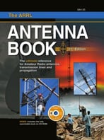 The Arrl Antenna Book: The Ultimate Reference For Amateur Radio Antennas, Transmission Lines And Propagation (21st Edition)