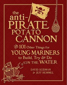 The Anti-Pirate Potato Cannon: And 101 Other Things For Young Mariners To Build, Try, And Do On The Water
