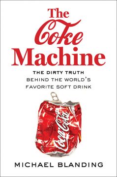 The Coke Machine: The Dirty Truth Behind The World’S Favorite Soft Drink